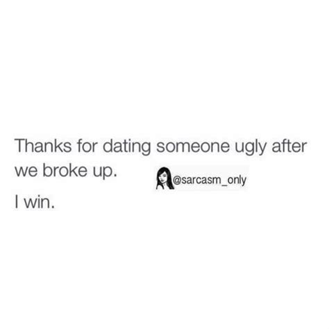 thanks for dating someone ugly i win