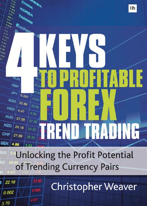 The 4 Keys To Profitable Forex Trend Trading Unlocking The Profit Potential Of Trending Currency Pairs