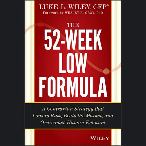 The 52 Week Low Formula A Contrarian Strategy That Lowers Risk Beats The Market And Overcomes Human Emotion