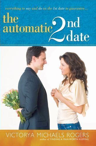 The Automatic 2nd Date Everything To Say And Do On The 1st Date To Guarantee