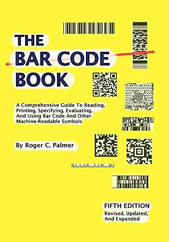 The Bar Code Book Fifth Edition A Comprehensive Guide To Reading Printing Specifying Evaluating And Using Bar Code And Other Machine Readable Symbols