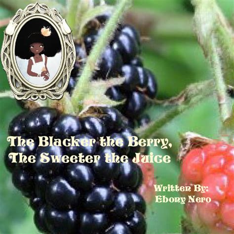 The Blacker The Berry Sweeter The Juice