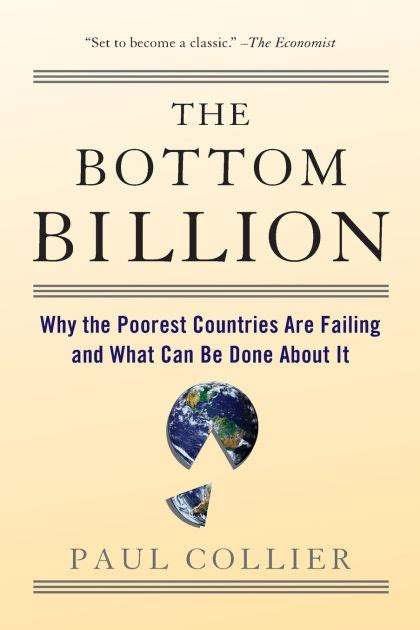 The Bottom Billion Why The Poorest Countries Are Failing And What Can Be Done About It