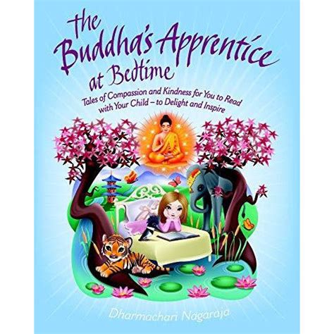 The Buddhas Apprentice At Bedtime Tales Of Compassion And Kindness For You To Read With Your Child To Delight And Inspire