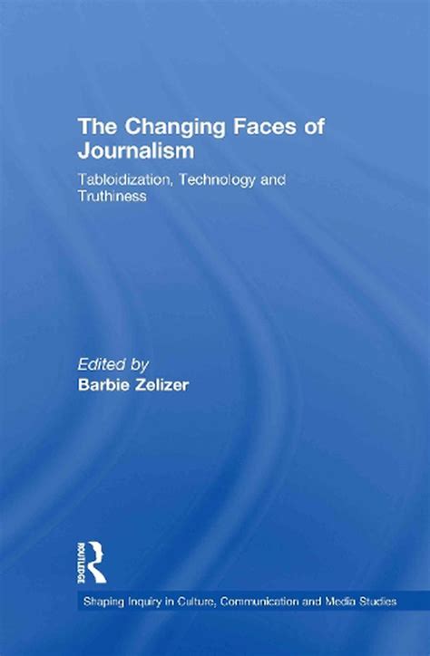 The Changing Faces Of Journalism Tabloidization Technology And Truthiness Shaping Inquiry In Culture Communication And Media Studies
