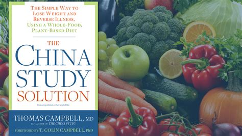 The China Study Solution The Simple Way To Lose Weight And Reverse Illness Using A Whole Food Plant Based Diet