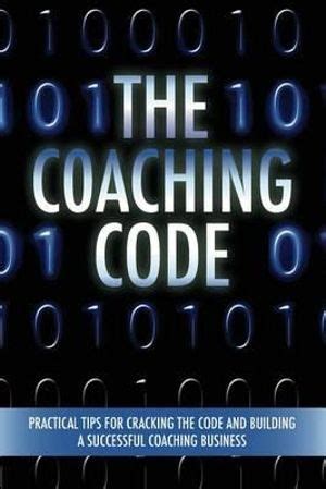 The Coaching Code Practical Tips For Cracking The Code And Building A Successful Coaching Business