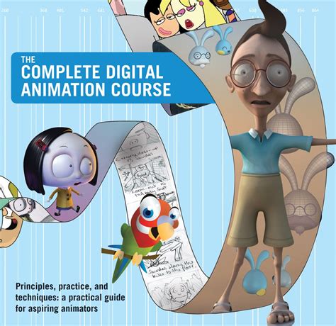 The Complete Digital Animation Course Principles Practice And Techniques A Practical Guide For Aspiring Animators