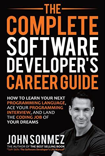The Complete Software Developers Career How To Learn Your Next Programming Language Ace Your Programming Interview And Land The Coding Job Of Your Dreams 