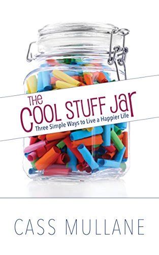 The Cool Stuff Jar: Three Simple Ways To Live A Happier Life