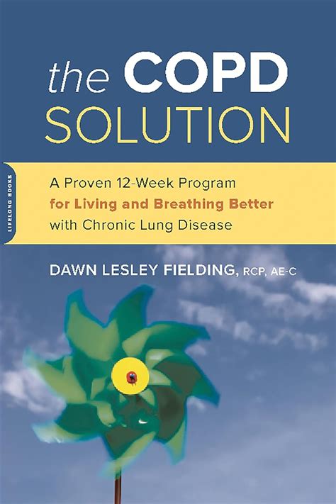 The Copd Solution A Proven 12 Week Program For Living And Breathing Better With Chronic Lung Disease