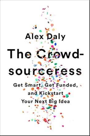 The Crowdsourceress: Get Smart, Get Funded, And Kickstart Your Next Big Idea