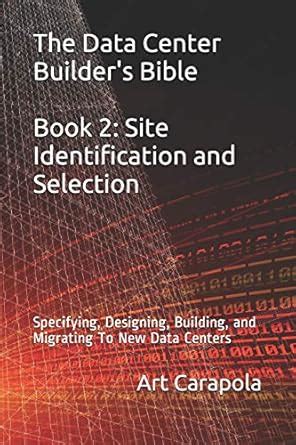 The Data Center Builders Bible Book 1 Defining Your Data Center Requirements Specifying Designing Building And Migrating To New Data Centers