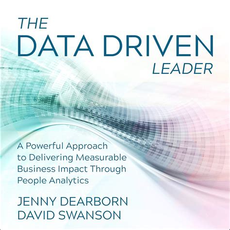 The Data Driven Leader A Powerful Approach To Delivering Measurable Business Impact Through People Analytics
