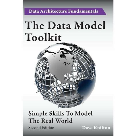 The Data Model Toolkit: Simple Skills To Model The Real World ( Data Architecture Fundamentals)