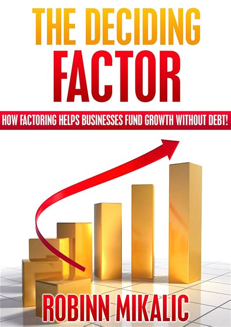 The Deciding Factor How Factoring Helps Businesses Fund Growth Without Debt The Factoring Expert Book 1