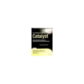 The Definitive Guide To Catalyst Writing Extensible Scalable And Maintainable Perl Based Web Applications Experts Voice In Web Development