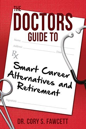 The Doctors Guide To Smart Career Alternatives And Retirement