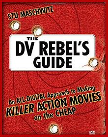 The Dv Rebels Guide An All Digital Approach To Making Killer Action Movies On Cheap Stu Maschwitz