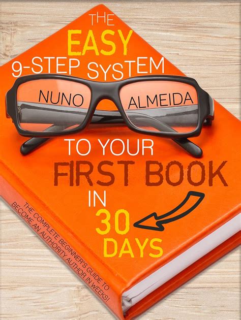 The Easy 9 Step System To Your First Book In 30 Days: The Complete Beginner’s Guide To Become An Authority Author In Weeks!