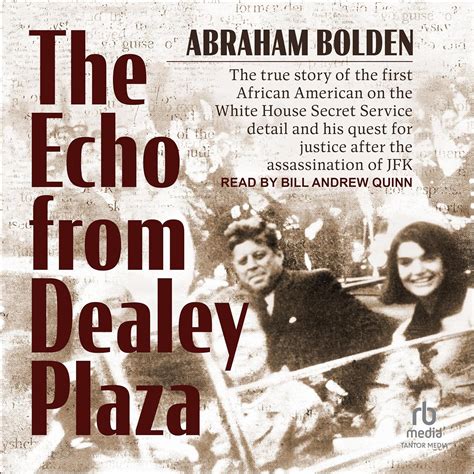 The Echo From Dealey Plaza: The True Story Of The First African American On The White House Secret Service Detail And His Quest For Justice After