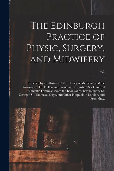 The Edinburgh Practice Of Physic And Surgery Preceded By An Abstract Of The Theory Of Medicine And The Nosology
