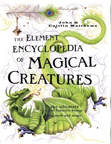 The Element Encyclopedia Of Magical Creatures Ultimate A Z Fantastic Beings From Myth And Magic John Matthews