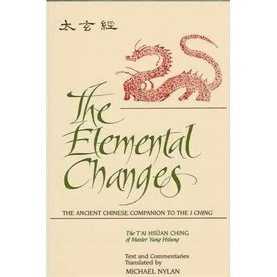 The Elemental Changes: The Ancient Chinese Companion To The I Ching: T'ai Hsuan Ching Of Master Yang Hsiung Text And Commentaries ( S U N Y Series In Chinese Philosophy And Culture)