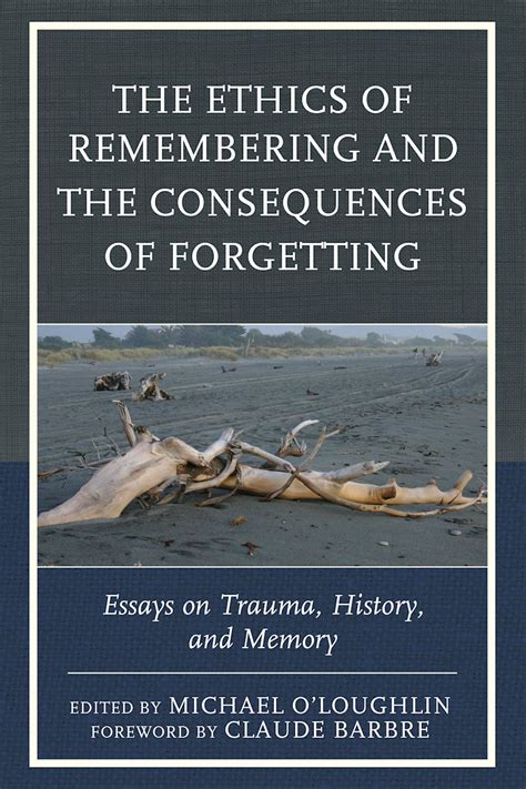 The Ethics Of Remembering And The Consequences Of Forgetting Essays On Trauma History And Memory New Imago