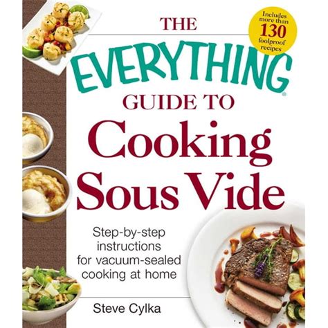 The Everything Guide To Cooking Sous Vide Stepbystep Instructions For Vacuumsealed Cooking At Home Everything Cooking