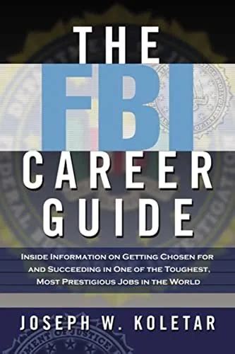 The Fbi Career Guide Inside Information On Getting Chosen For And Succeeding In One Of The Toughest Most Prestigious Jobs In The World