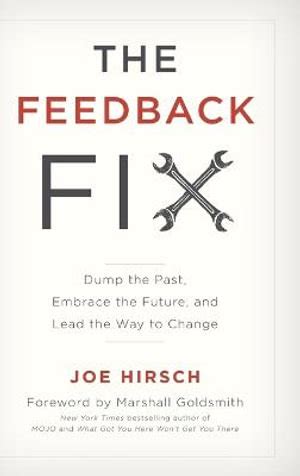 The Feedback Fix: Dump The Past, Embrace The Future, And Lead The Way To Change