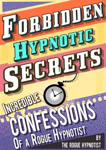 The Forbidden Secrets Of Hypnotic Persuasion How To Persuade Anyone Hypnotically And Always Get What You Want