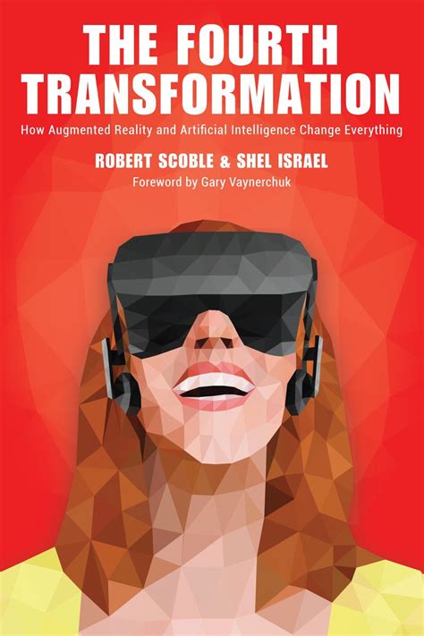 The Fourth Transformation: How Augmented Reality And Artificial Intelligence Will Change Everything