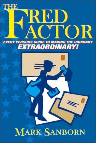 The Fred Factor Every Persons Guide To Making The Ordinary Extraordinary