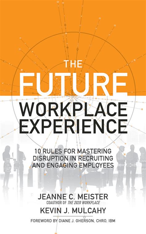 The Future Workplace Experience 10 Rules For Mastering Disruption In Recruiting And Engaging Employees
