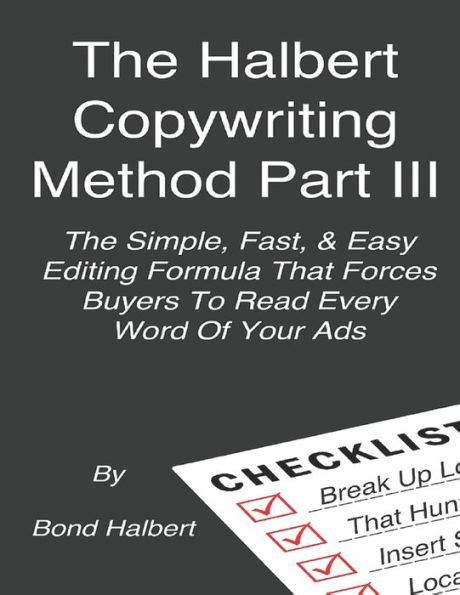 The Halbert Copywriting Method Part I I I: The Simple Fast And Easy Editing Formula That Forces Buyers To Read Every Word Of Your Ads!