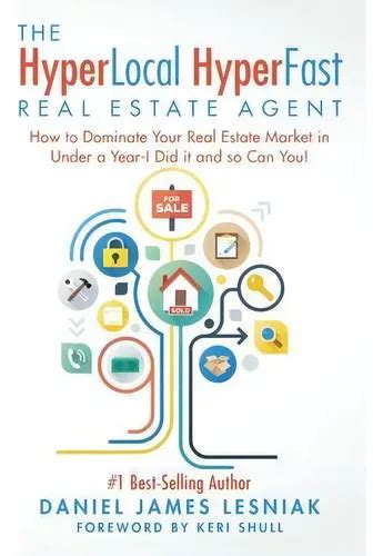 The Hyperlocal Hyperfast Real Estate Agent How To Dominate Your Real Estate Market In Under A Year I Did It And So Can You