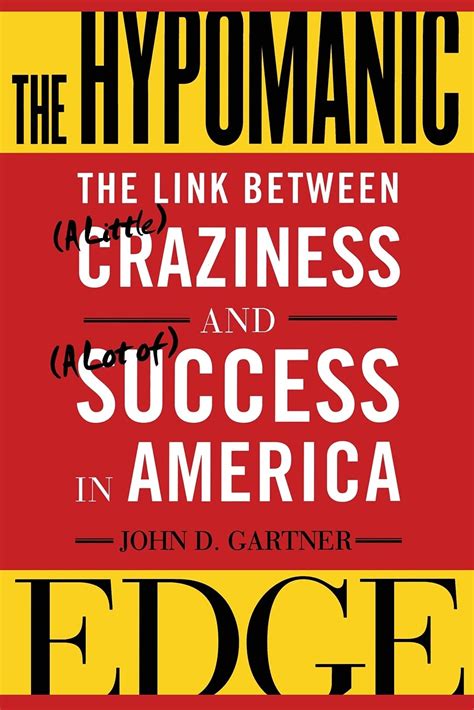 The Hypomanic Edge Link Between A Little Craziness And Lot Of Success In America John D Gartner