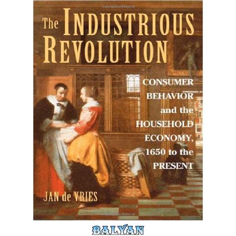 The Industrious Revolution Consumer Behavior And The Household Economy 1650 To The Present