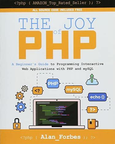 The Joy Of Php A Beginners Guide To Programming Interactive Web Applications With Php And Mysql