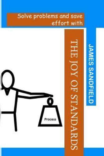 The Joy Of Standards Solve Problems And Save Effort With What Problem Are You Trying To Solve Book 1