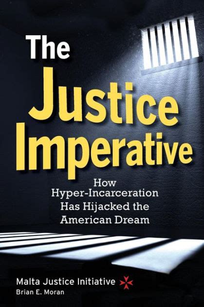 The Justice Imperative How Hyper Incarceration Has Hijacked The American Dream