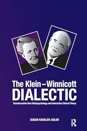The Klein Winnicott Dialectic Transformative New Metapsychology And Interactive Clinical Theory