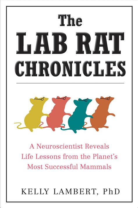 The Lab Rat Chronicles A Neuroscientist Reveals Life Lessons From The Planets Most Successful Mammals