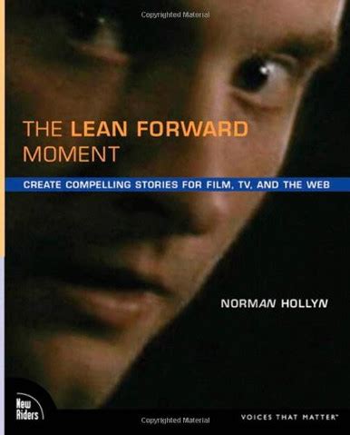 The Lean Forward Moment Create Compelling Stories For Film Tv And The Web Telling Better Stories In Film And Video Voices That Matter