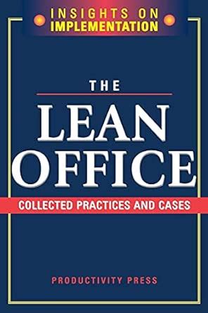 The Lean Office: Collected Practices And Cases ( Insights On Implementation)