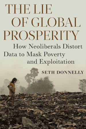 the lie of global prosperity how neoliberals dist