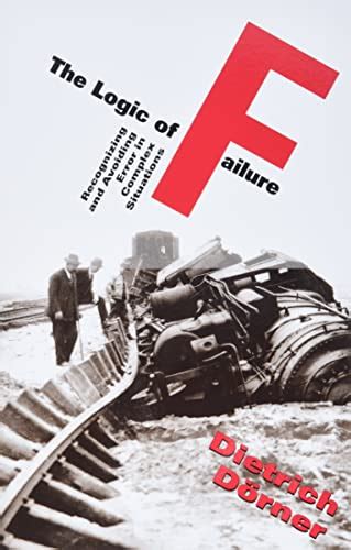 The Logic Of Failure Recognizing And Avoiding Error In Complex Situations Dietrich Dorner