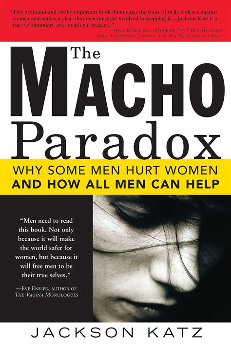 The Macho Paradox Why Some Men Hurt Women And And How All Men Can Help